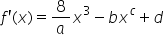 f apostrophe left parenthesis x right parenthesis equals 8 over a x cubed minus b x to the power of c plus d