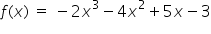 f left parenthesis x right parenthesis space equals space minus 2 x cubed minus 4 x squared plus 5 x minus 3