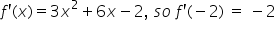 f apostrophe left parenthesis x right parenthesis equals 3 x squared plus 6 x minus 2 comma space s o space f apostrophe left parenthesis negative 2 right parenthesis space equals space minus 2