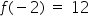 f left parenthesis negative 2 right parenthesis space equals space 12