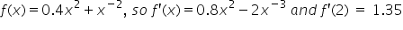 f left parenthesis x right parenthesis equals 0.4 x squared plus x to the power of negative 2 end exponent comma space s o space f apostrophe left parenthesis x right parenthesis equals 0.8 x squared minus 2 x to the power of negative 3 end exponent space a n d space f apostrophe left parenthesis 2 right parenthesis space equals space 1.35