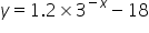 y equals 1.2 cross times 3 to the power of negative x end exponent minus 18