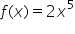 f left parenthesis x right parenthesis equals 2 x to the power of 5